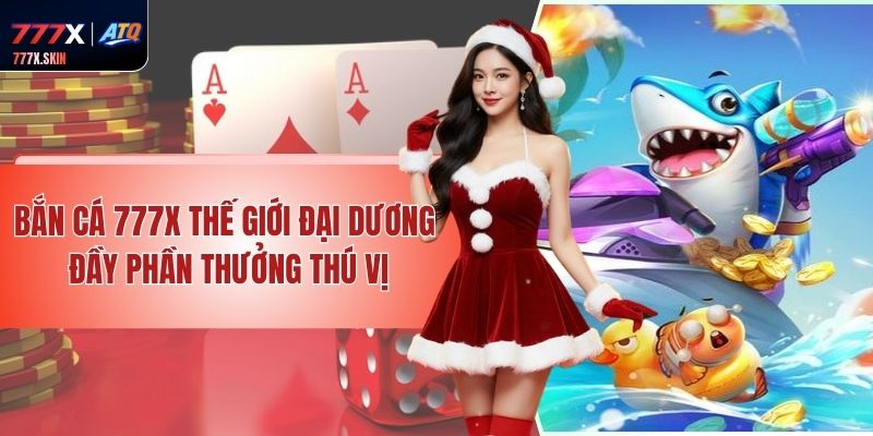 Bắn Cá 777x - Thế Giới Đại Dương Đầy Phần Thưởng Thú Vị