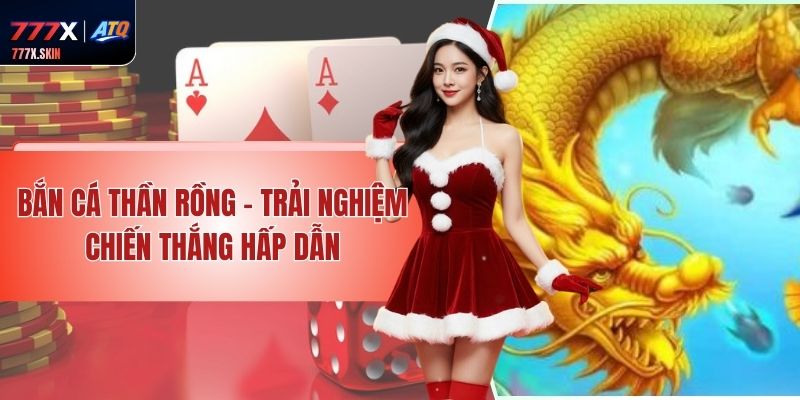 Bắn Cá Thần Rồng - Trải Nghiệm Chiến Thắng Hấp Dẫn