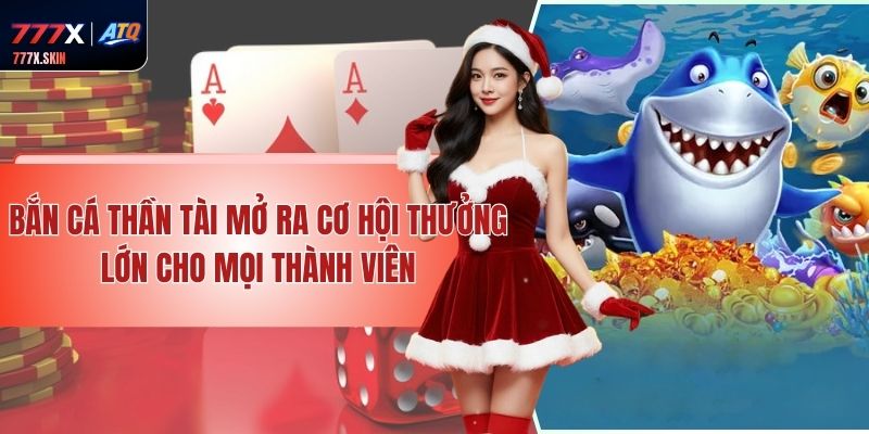 Bắn Cá Thần Tài Mở Ra Cơ Hội Thưởng Lớn Cho Mọi Thành Viên