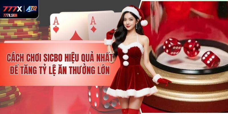 Cách Chơi Sicbo Hiệu Quả Nhất Để Tăng Tỷ Lệ Ăn Thưởng Lớn