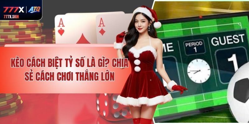 Kèo Cách Biệt Tỷ Số Là Gì? Chia Sẻ Cách Chơi Thắng Lớn