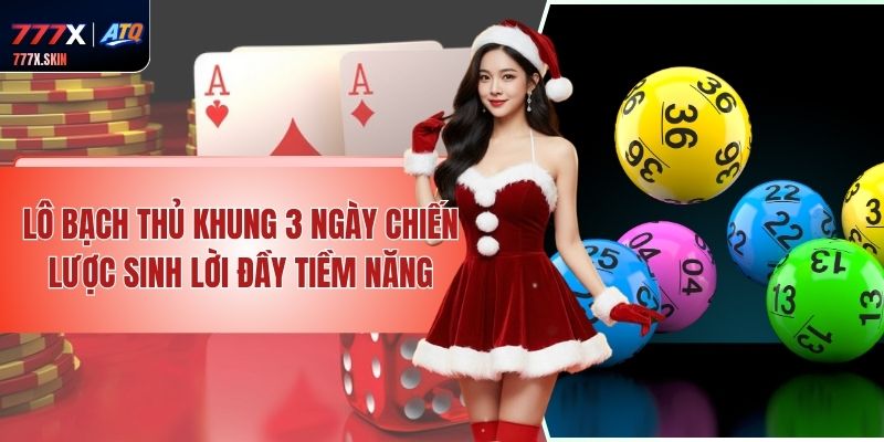 Lô Bạch Thủ Khung 3 Ngày - Chiến Lược Sinh Lời Đầy Tiềm Năng