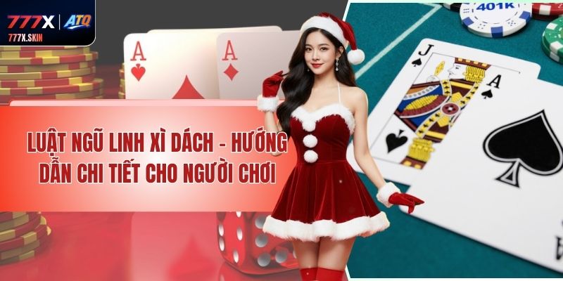Luật Ngũ Linh Xì Dách – Hướng Dẫn Chi Tiết Cho Người Chơi