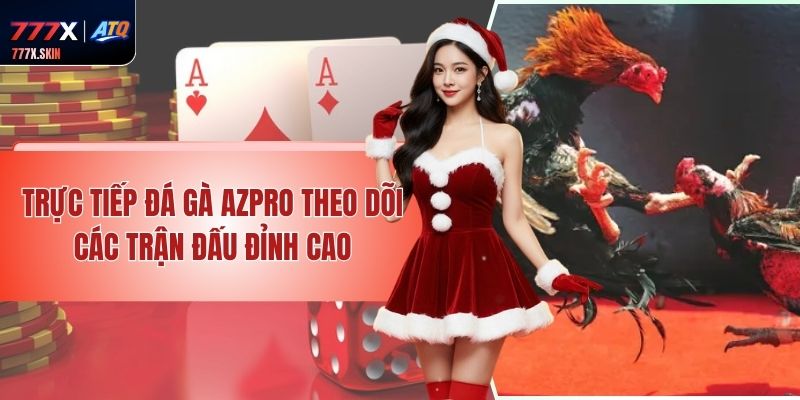 Trực Tiếp Đá Gà Azpro – Theo Dõi Các Trận Đấu Đỉnh Cao
